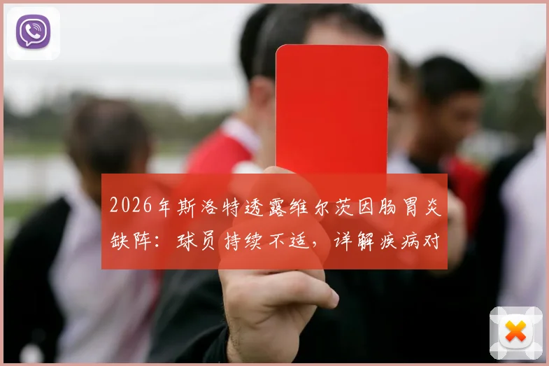 2026年斯洛特透露维尔茨因肠胃炎缺阵:球员持续不适,详解疾病对比赛影响及阵容调整方案